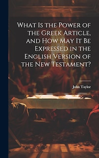 Couverture_What is the Power of the Greek Article, and How May It Be Expressed in the English Version of the New Testament?