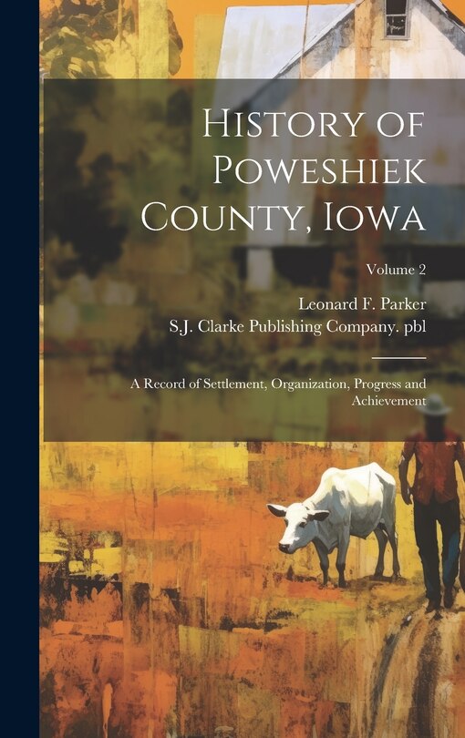 Front cover_History of Poweshiek County, Iowa; a Record of Settlement, Organization, Progress and Achievement; Volume 2