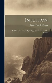Front cover_Intuition; Its Office, Its Laws, Its Psychology, Its Triumphs and Its Divinity