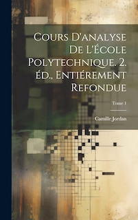 Couverture_Cours d'analyse de l'École polytechnique. 2. éd., entiérement refondue; Tome 1