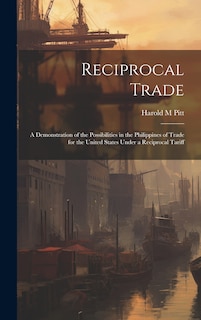 Front cover_Reciprocal Trade; a Demonstration of the Possibilities in the Philippines of Trade for the United States Under a Reciprocal Tariff