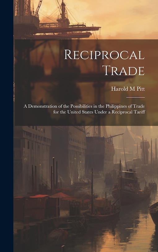 Front cover_Reciprocal Trade; a Demonstration of the Possibilities in the Philippines of Trade for the United States Under a Reciprocal Tariff