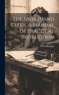 Front cover_The Shorthand Clerk. A Manual of Practical Instruction