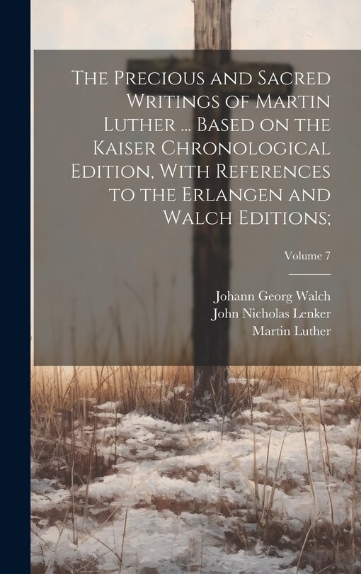 Couverture_The Precious and Sacred Writings of Martin Luther ... Based on the Kaiser Chronological Edition, With References to the Erlangen and Walch Editions;; Volume 7