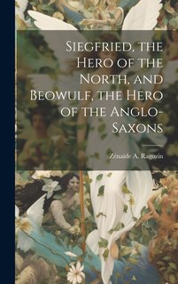 Couverture_Siegfried, the Hero of the North, and Beowulf, the Hero of the Anglo-Saxons