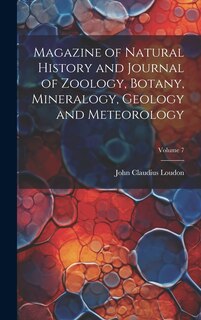 Front cover_Magazine of Natural History and Journal of Zoology, Botany, Mineralogy, Geology and Meteorology; Volume 7