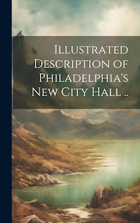 Couverture_Illustrated Description of Philadelphia's New City Hall ..