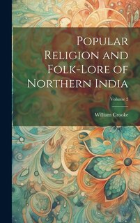 Couverture_Popular Religion and Folk-lore of Northern India; Volume 2