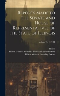 Couverture_Reports Made to the Senate and House of Representatives of the State of Illinois [microform]; Volume yr. 1840-41