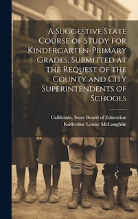 Couverture_A Suggestive State Course of Study for Kindergarten-primary Grades, Submitted at the Request of the County and City Superintendents of Schools