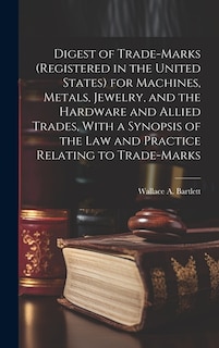 Couverture_Digest of Trade-marks (registered in the United States) for Machines, Metals, Jewelry, and the Hardware and Allied Trades, With a Synopsis of the Law and Practice Relating to Trade-marks
