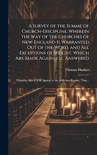 Front cover_A Survey of the Summe of Church-discipline. Wherein the Way of the Churches of New-England is Warranted out of the Word, and All Exceptions of Weight, Which Are Made Against It, Answered