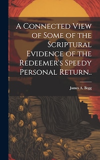 Front cover_A Connected View of Some of the Scriptural Evidence of the Redeemer's Speedy Personal Return..