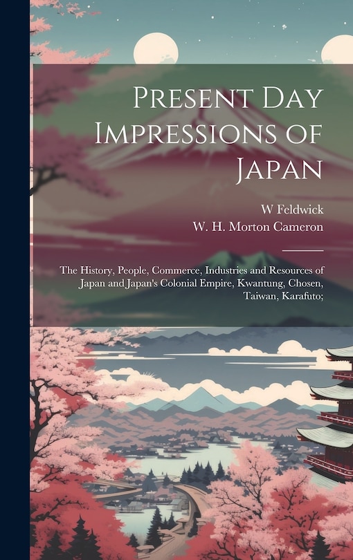Front cover_Present Day Impressions of Japan; the History, People, Commerce, Industries and Resources of Japan and Japan's Colonial Empire, Kwantung, Chosen, Taiwan, Karafuto;