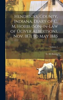 Front cover_Hendricks, County, Indiana, Diary of C. M. Hobbs (son-in-law of Oliver Albertson), Nov. 1871 to May 1885; Volume 7