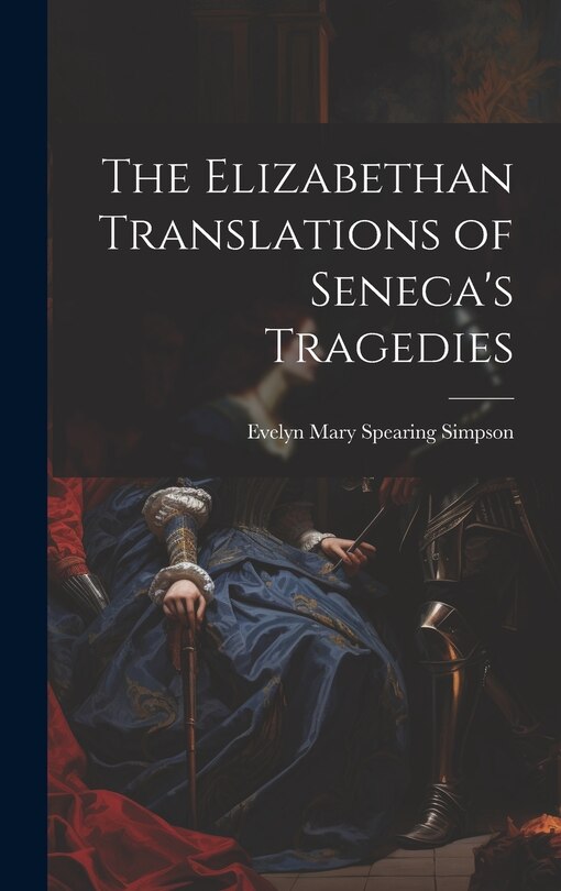 Front cover_The Elizabethan Translations of Seneca's Tragedies