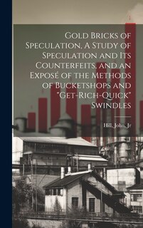 Front cover_Gold Bricks of Speculation, A Study of Speculation and Its Counterfeits, and an Exposé of the Methods of Bucketshops and get-rich-quick Swindles