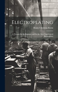Front cover_Electroplating; a Treatise for the Beginner and for the Most Experienced Electroplater