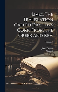 Couverture_Lives. The Translation Called Dryden's Corr. From the Greek and Rev.; Volume 1