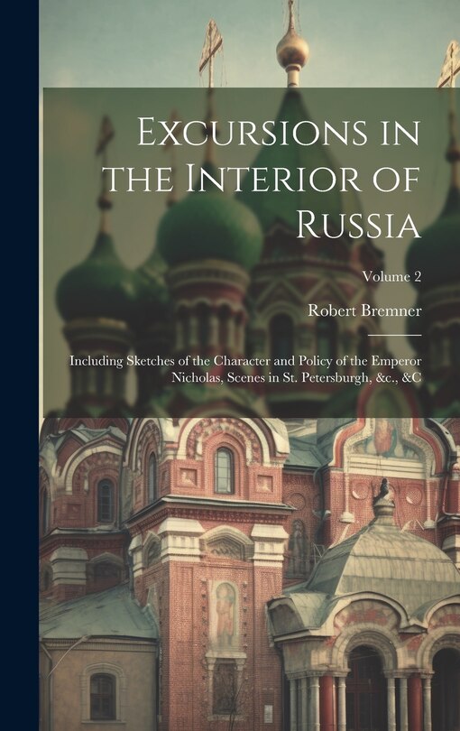 Couverture_Excursions in the Interior of Russia; Including Sketches of the Character and Policy of the Emperor Nicholas, Scenes in St. Petersburgh, &c., � Volume 2