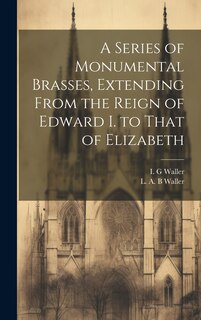 Couverture_A Series of Monumental Brasses, Extending From the Reign of Edward I. to That of Elizabeth