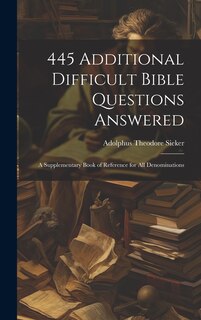 Couverture_445 Additional Difficult Bible Questions Answered; a Supplementary Book of Reference for All Denominations