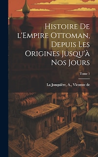 Front cover_Histoire de l'Empire Ottoman, depuis les origines jusqu'à nos jours; Tome 1