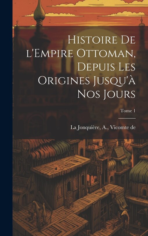Front cover_Histoire de l'Empire Ottoman, depuis les origines jusqu'à nos jours; Tome 1
