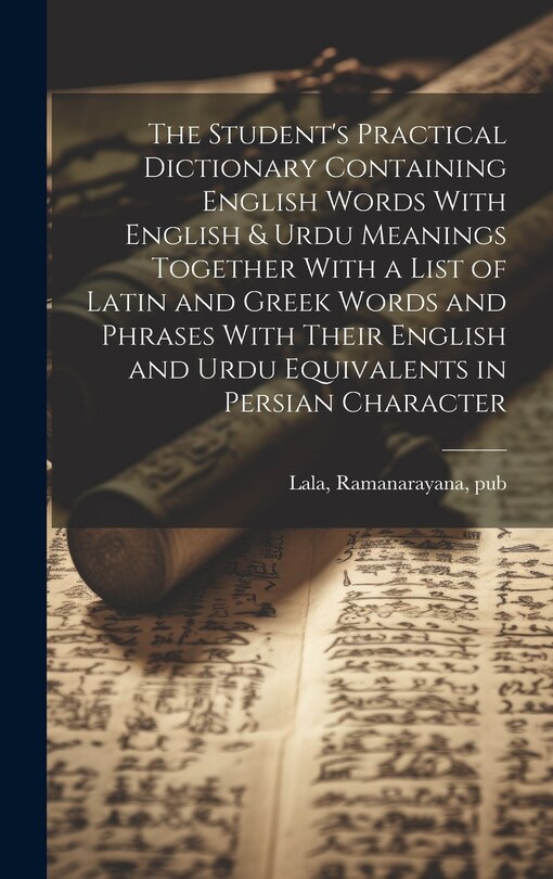 Front cover_The Student's Practical Dictionary Containing English Words With English & Urdu Meanings Together With a List of Latin and Greek Words and Phrases With Their English and Urdu Equivalents in Persian Character