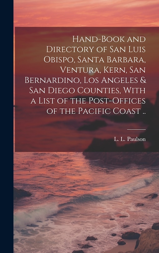 Front cover_Hand-book and Directory of San Luis Obispo, Santa Barbara, Ventura, Kern, San Bernardino, Los Angeles & San Diego Counties, With a List of the Post-offices of the Pacific Coast ..