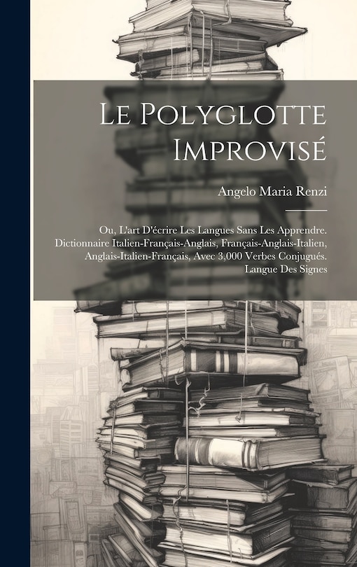 Front cover_Le polyglotte improvisé; ou, L'art d'écrire les langues sans les apprendre. Dictionnaire italien-français-anglais, français-anglais-italien, anglais-italien-français, avec 3,000 verbes conjugués. Langue des signes