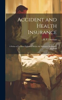 Front cover_Accident and Health Insurance; a Series of Lectures Delivered Before the Insurance Institute of Hartford