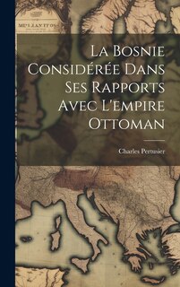 Front cover_La Bosnie considérée dans ses rapports avec l'empire Ottoman
