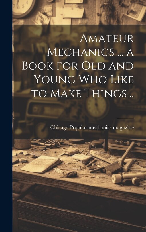 Couverture_Amateur Mechanics ... a Book for Old and Young Who Like to Make Things ..