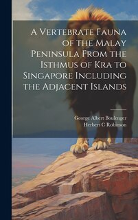Couverture_A Vertebrate Fauna of the Malay Peninsula From the Isthmus of Kra to Singapore Including the Adjacent Islands