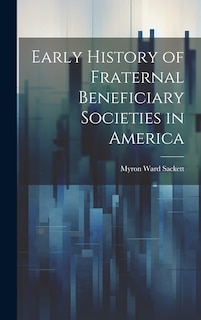 Front cover_Early History of Fraternal Beneficiary Societies in America