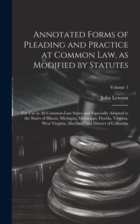 Couverture_Annotated Forms of Pleading and Practice at Common Law, as Modified by Statutes; for Use in All Common-law States and Especially Adapted to the States of Illinois, Michigan, Mississippi, Florida, Virginia, West Virginia, Maryland and District of Columbia;