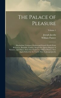 Couverture_The Palace of Pleasure; Elizabethan Versions of Italian and French Novels From Boccaccio, Bandello, Cinthio, Straparola, Queen Magaret of Navarre, and Others. Done Into English by William Painter. Now Again Edited for the Fourth Time by Joseph Jacobs; Vol