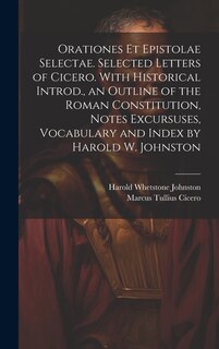 Front cover_Orationes Et Epistolae Selectae. Selected Letters of Cicero. With Historical Introd., an Outline of the Roman Constitution, Notes Excursuses, Vocabulary and Index by Harold W. Johnston