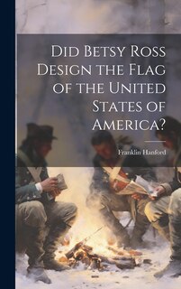 Front cover_Did Betsy Ross Design the Flag of the United States of America?