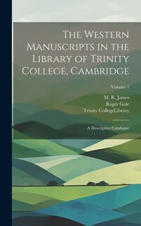 The Western Manuscripts in the Library of Trinity College, Cambridge: A Descriptive Catalogue; Volume 1