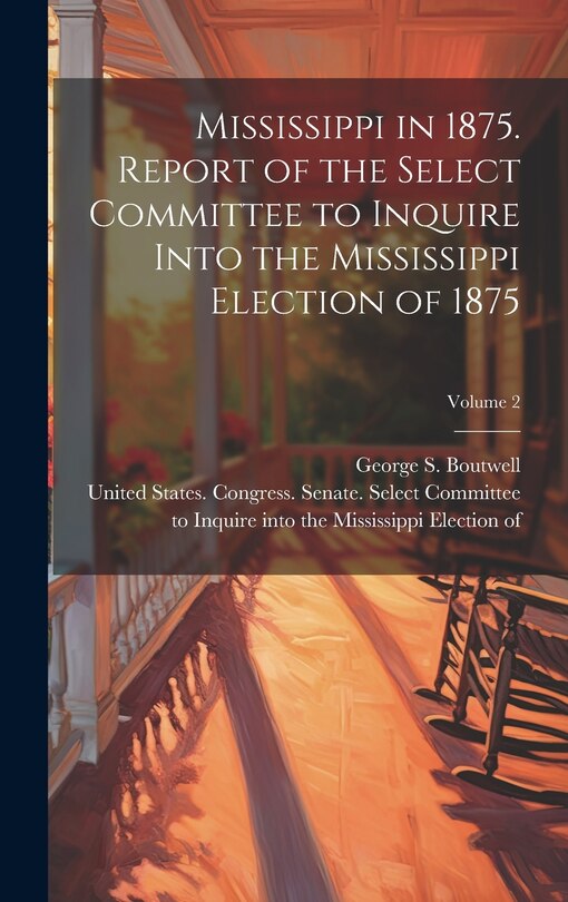 Couverture_Mississippi in 1875. Report of the Select Committee to Inquire Into the Mississippi Election of 1875; Volume 2