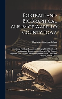 Front cover_Portrait and Biographical Album of Wapello County, Iowa; Containing Full Page Portraits and Biographical Sketches of Prominent and Representative Citizens of the County, Together With Portraits and Biographies of All the Governors of Iowa, and of The...