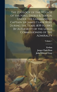 Front cover_The Zoology of the Voyage of the H.M.S. Erebus & Terror, Under the Command of Captain Sir James Clark Ross, During the Years 1839 to 1843. By Authority of the Lords Commissioners of the Admiralty; Volume 1