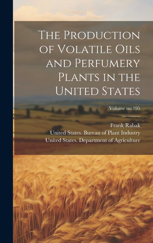 Front cover_The Production of Volatile Oils and Perfumery Plants in the United States; Volume no.195