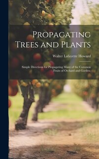 Front cover_Propagating Trees and Plants; Simple Directions for Propagating Many of the Common Fruits of Orchard and Garden;