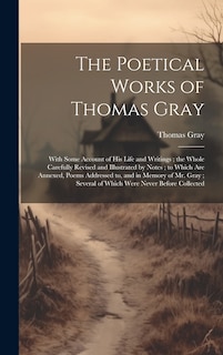 Couverture_The Poetical Works of Thomas Gray; With Some Account of His Life and Writings; the Whole Carefully Revised and Illustrated by Notes; to Which Are Annexed, Poems Addressed to, and in Memory of Mr. Gray; Several of Which Were Never Before Collected
