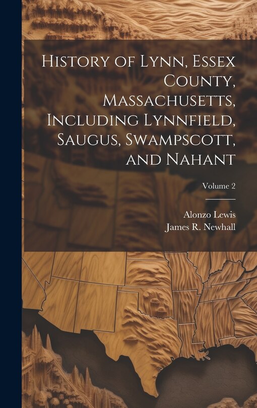 Front cover_History of Lynn, Essex County, Massachusetts, Including Lynnfield, Saugus, Swampscott, and Nahant; Volume 2