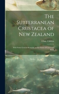 Couverture_The Subterranean Crustacea of New Zealand; With Some General Remarks on the Fauna of Caves and Wells