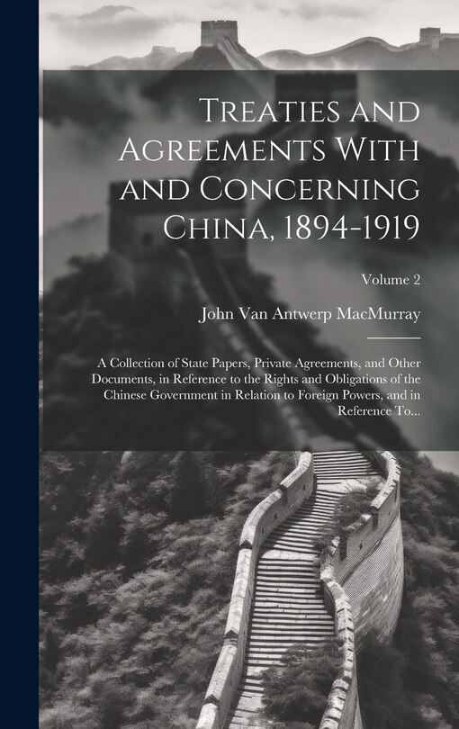 Couverture_Treaties and Agreements With and Concerning China, 1894-1919; a Collection of State Papers, Private Agreements, and Other Documents, in Reference to the Rights and Obligations of the Chinese Government in Relation to Foreign Powers, and in Reference To...
